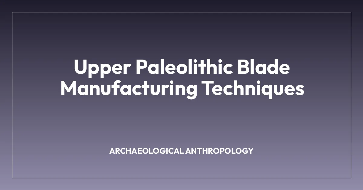Upper Paleolithic Blade Manufacturing Techniques