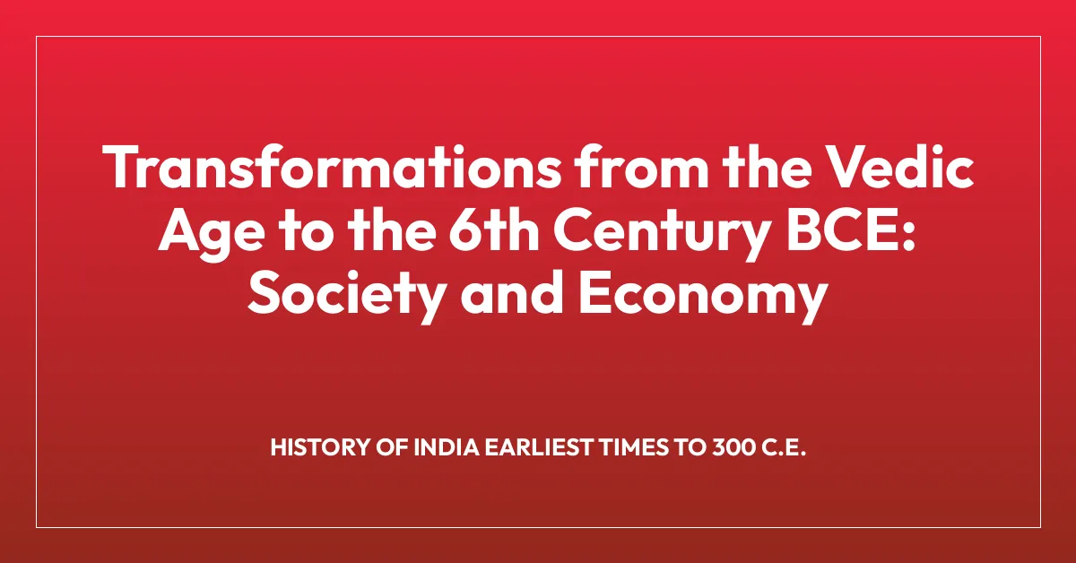 Transformations from the Vedic Age to the 6th Century BCE: Society and Economy